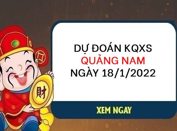 Nhận định KQXSQNM ngày 18/1/2022 chốt lô bạch thủ thứ 3