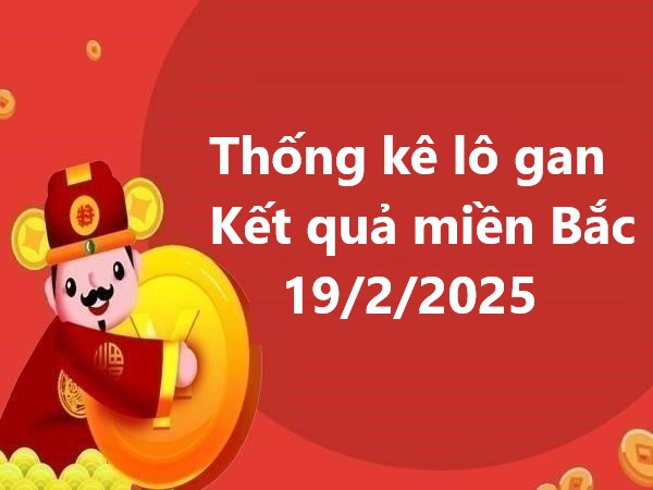 Thống kê lô gan kết quả miền Bắc 19/2/2025
