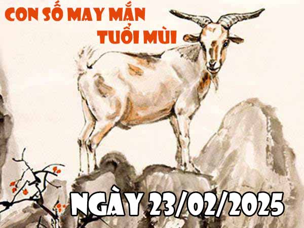 Con số phát tài tuổi Mùi ngày 23/2/2025 chủ nhật hôm nay