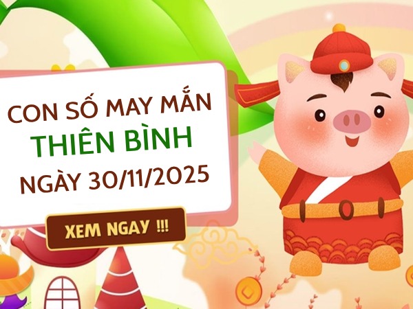 Tìm hiểu con số phát tài cung Thiên Bình ngày 30/11/2025