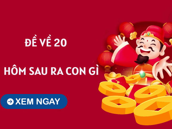 Tổng hợp thống kê đề về 20 hôm sau về con gì dễ trúng thưởng khủng?