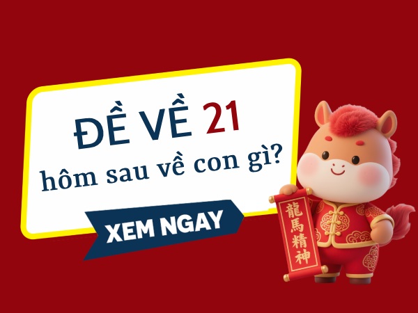 đề về 21 hôm sau đánh con gì