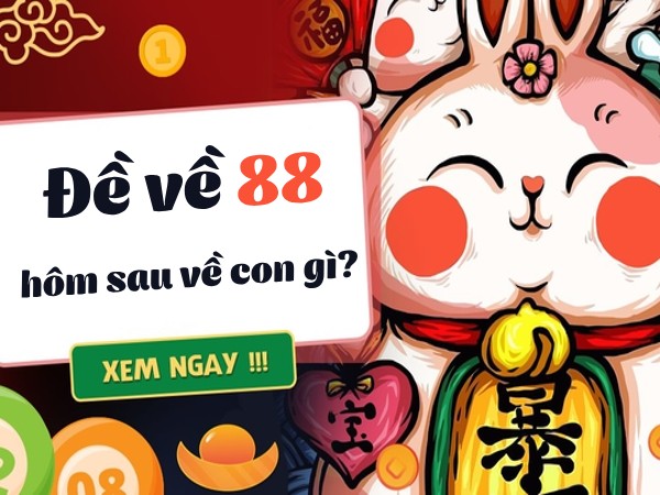 Thống kê đề về 88 hôm sau về con gì sinh sôi tài lộc?