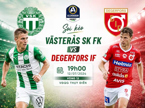 Soi kèo Vasteras SK FK với Degerfors IF, 19h00 ngày 12/07